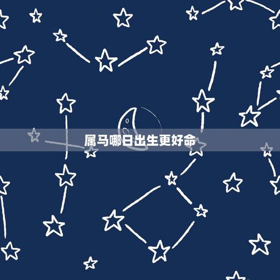 属马哪日出生更好命,1966年属马几月出生好 属马哪日出生更好命,1966年属马几月出生好