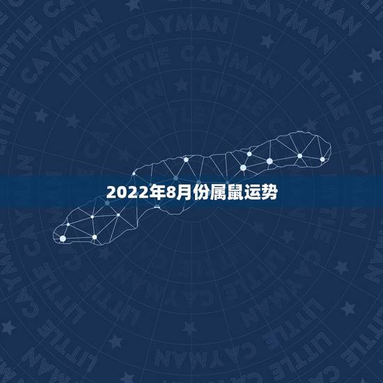 2022年8月份属鼠运势,1996年属鼠男在2022年每月运 2022年8月份属鼠运势,1996年属鼠男在2022年每月运