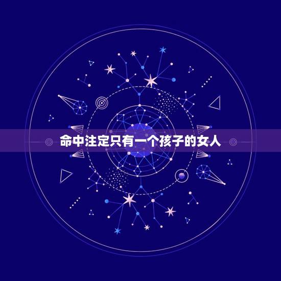 命中注定只有一个孩子的女人，一个女人一辈子生几个孩子是命中注定吗