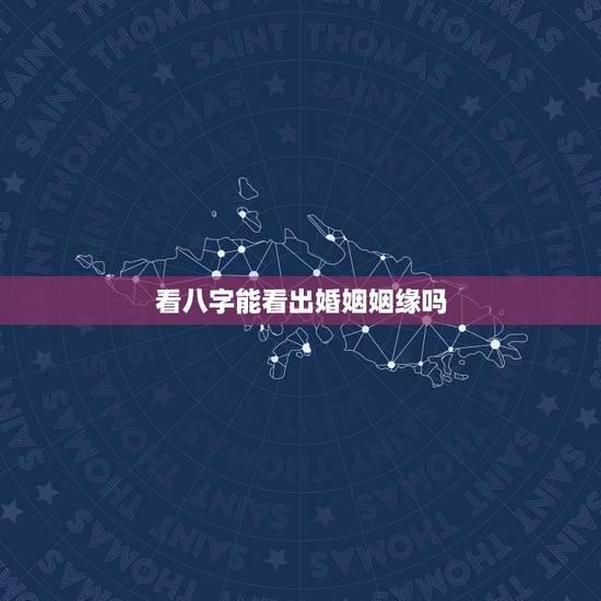 看八字能看出婚姻姻缘吗,八字能看出姻缘吗? 看八字能看出婚姻姻缘吗,八字能看出姻缘吗?