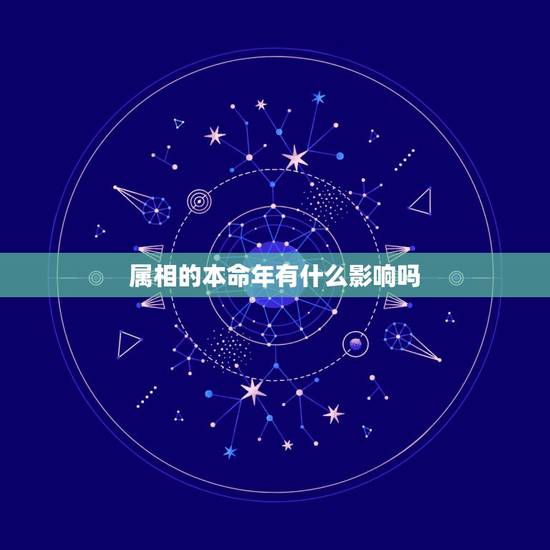 属相的本命年有什么影响吗，本命年为什么不好呢？有什么说法吗？