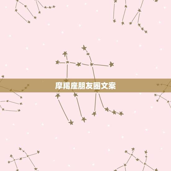 摩羯座朋友圈文案,善良美好的摩羯座最撩人的是什么? 摩羯座朋友圈文案,善良美好的摩羯座最撩人的是什么?