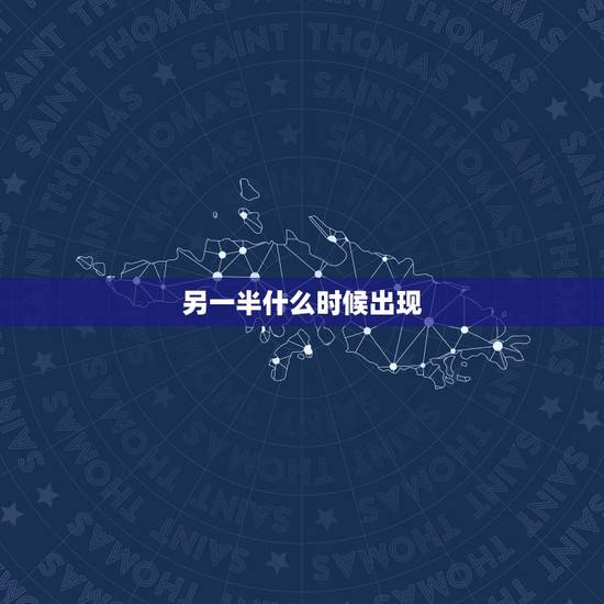 另一半什么时候出现，未来的另一半什么时候出现