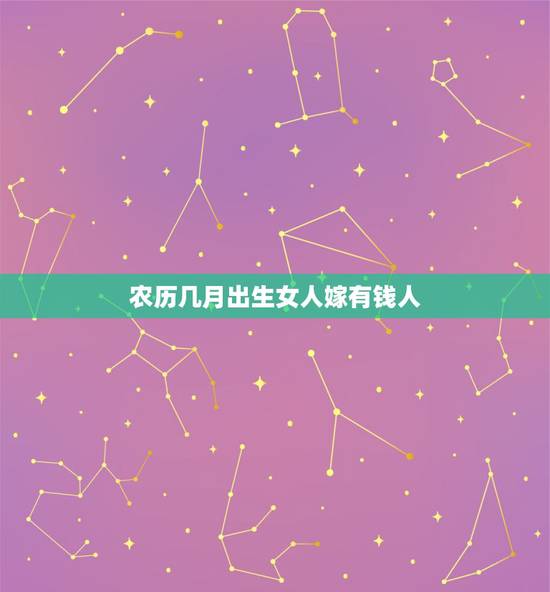 农历几月出生女人嫁有钱人,必嫁豪门的农历月份女 农历几月出生女人嫁有钱人,必嫁豪门的农历月份女