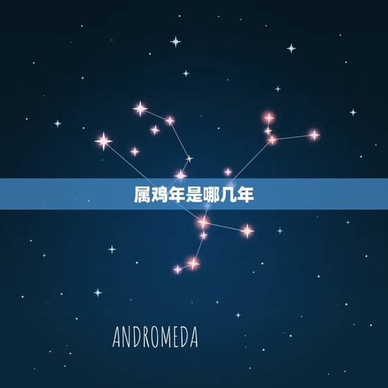 属鸡年是哪几年,属鸡是哪几年 属鸡年是哪几年,属鸡是哪几年