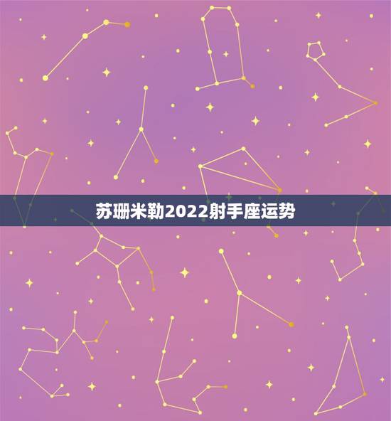 苏珊米勒2022射手座运势,苏珊米勒2016年2月运势完整版射手座 苏珊米勒2022射手座运势,苏珊米勒2016年2月运势完整版射手座