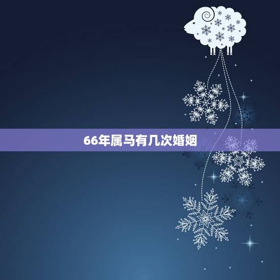66年属马有几次婚姻,属马的人遇到情人是不是真心 66年属马有几次婚姻,属马的人遇到情人是不是真心