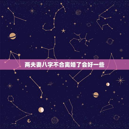 两夫妻八字不合离婚了会好一些，算命的说我俩八字不合，结果离婚了