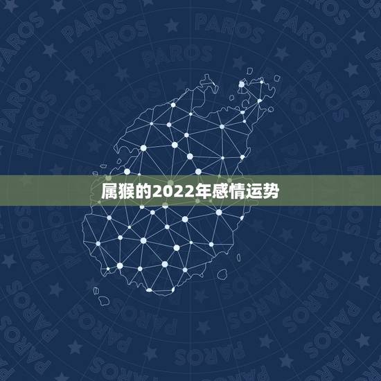 属猴的2022年感情运势,2004年出生属猴,2022年运程 属猴的2022年感情运势,2004年出生属猴,2022年运程
