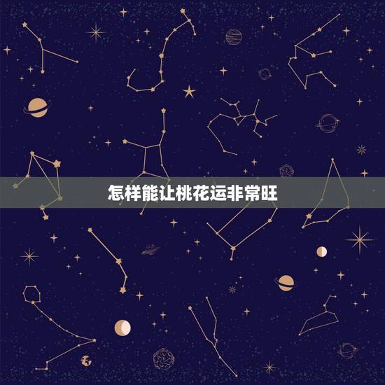 怎样能让桃花运非常旺,有没有让桃花运旺的方法? 怎样能让桃花运非常旺,有没有让桃花运旺的方法?