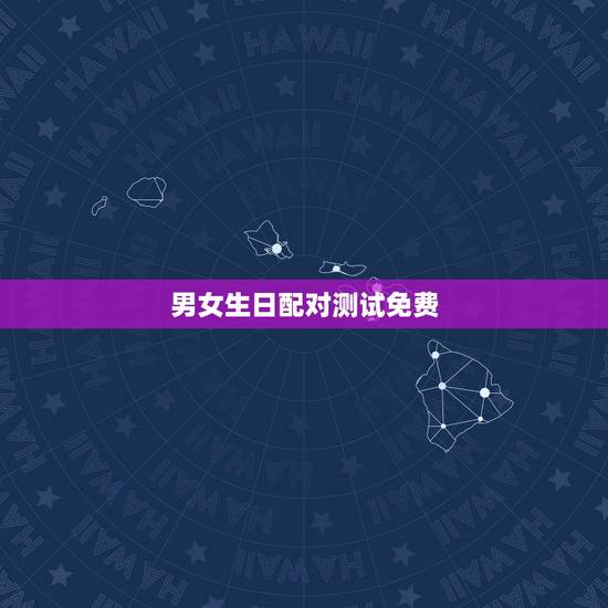 男女生日配对测试免费,男女生日配对 男女生日配对测试免费,男女生日配对