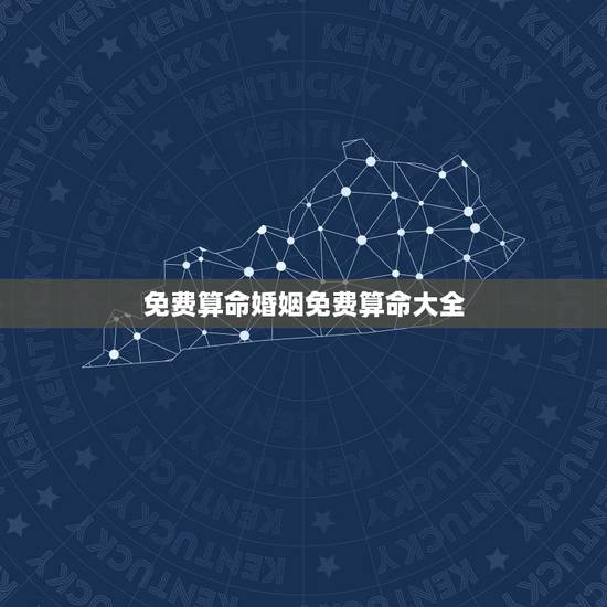 免费算命婚姻免费算命大全，算命先生免费算命大全