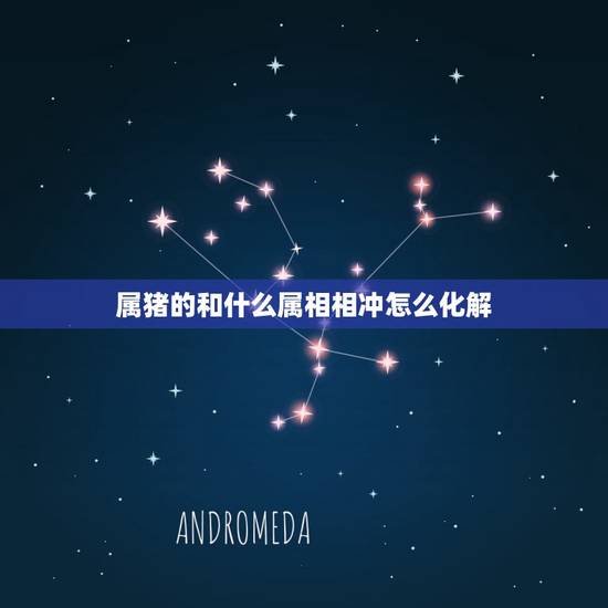 属猪的和什么属相相冲怎么化解,我是属猪的,男朋友是属猴的,我父母因为生 属猪的和什么属相相冲怎么化解,我是属猪的,男朋友是属猴的,我父母因为生