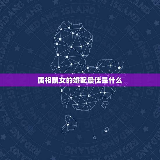属相鼠女的婚配最佳是什么，属鼠女和什么属相最配
