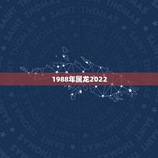 1988年属龙2022 年运势,属龙男33岁2022 年每月运程 1988年属龙2022 年运势,属龙男33岁2022 年每月运程