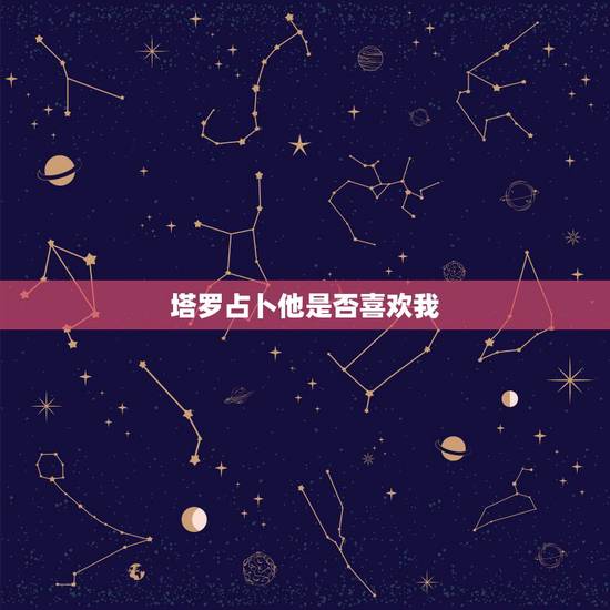 塔罗占卜他是否喜欢我,伟特塔罗占卜:他喜不喜欢我,灵感对应牌阵,求解牌 塔罗占卜他是否喜欢我,伟特塔罗占卜:他喜不喜欢我,灵感对应牌阵,求解牌