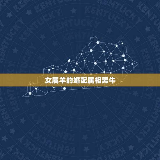 女属羊的婚配属相男牛，属羊女与什么属相男相配