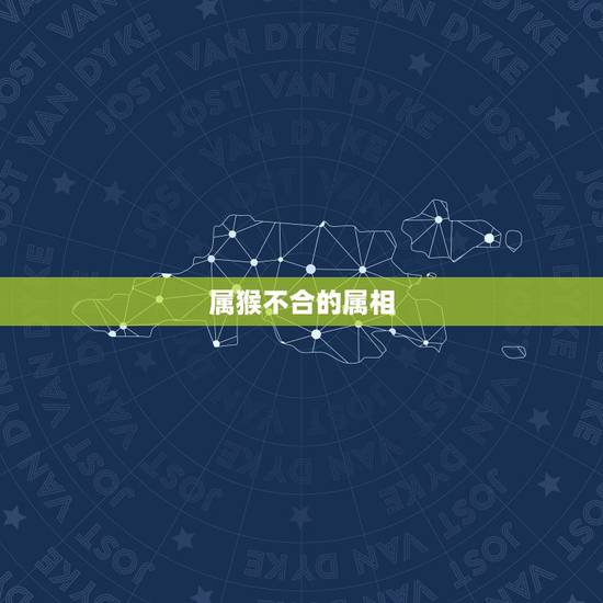 属猴不合的属相，属猴的跟什么属相比较和，什么属相不和？