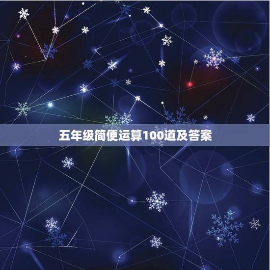 五年级简便运算100道及答案,五年级简便计算题带答案 五年级简便运算100道及答案,五年级简便计算题带答案