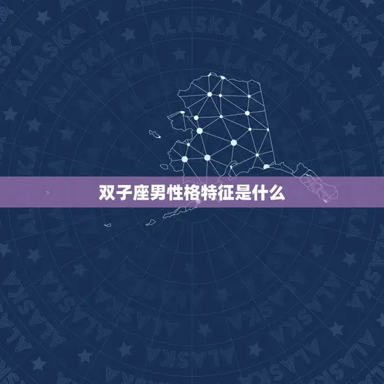 双子座男性格特征是什么 双子座男性格特征是什么