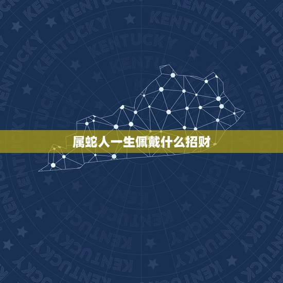 属蛇人一生佩戴什么招财,属蛇佩戴什么可以辟邪招财转运 属蛇人一生佩戴什么招财,属蛇佩戴什么可以辟邪招财转运