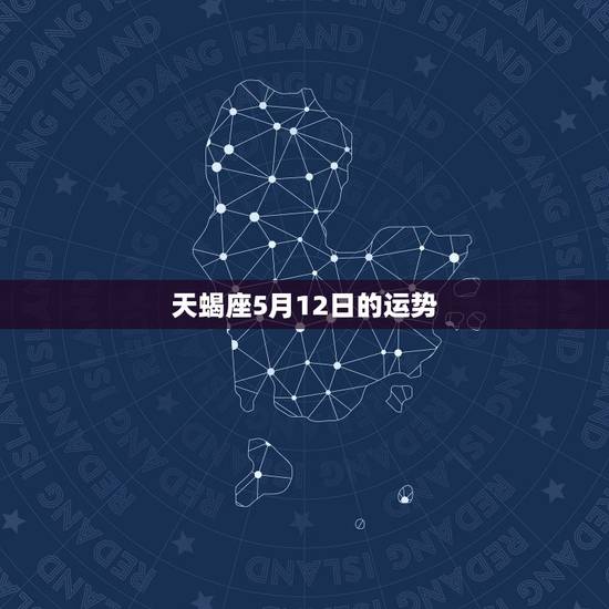 天蝎座5月12日的运势，1971年5月12日生日的星座运势