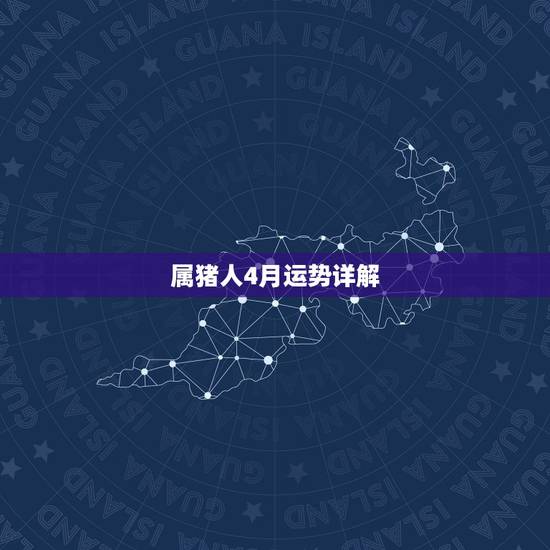 属猪人4月运势详解，2021年属猪的全年运程