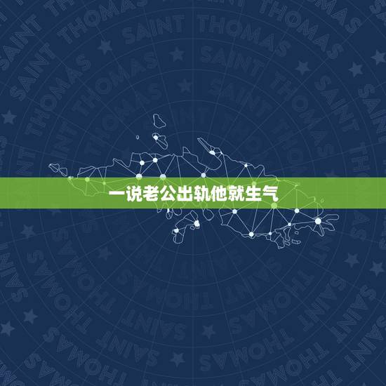 一说老公出轨他就生气,老公出轨的事在我心里就是阴影,每次一说到他就生气 一说老公出轨他就生气,老公出轨的事在我心里就是阴影,每次一说到他就生气