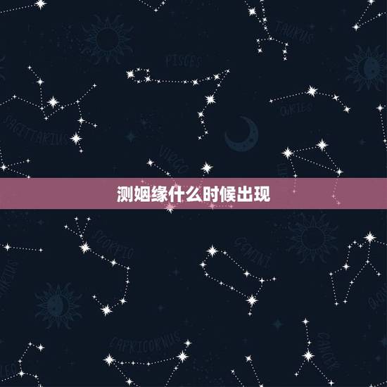 测姻缘什么时候出现,测试你有几段婚姻 测姻缘什么时候出现,测试你有几段婚姻