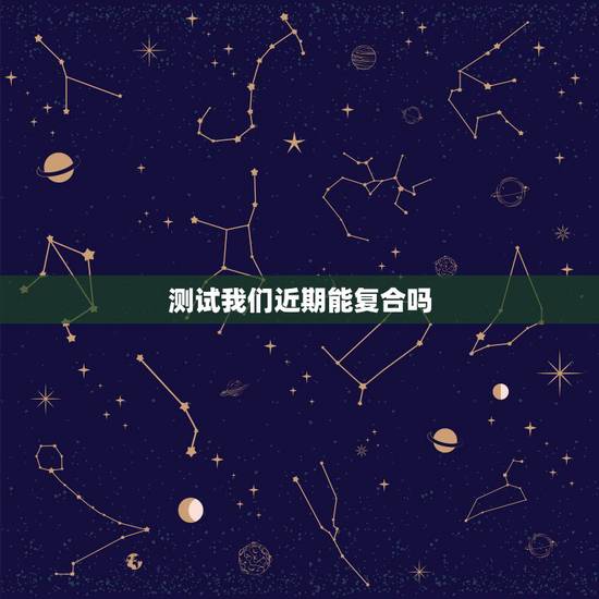 测试我们近期能复合吗,测试:分手后我们还能不能复合 测试我们近期能复合吗,测试:分手后我们还能不能复合