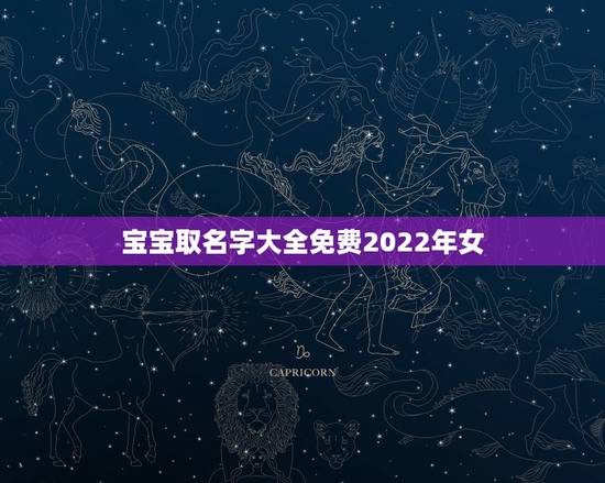 宝宝取名字大全免费2022年女 属蛇人与什么属相结婚最好