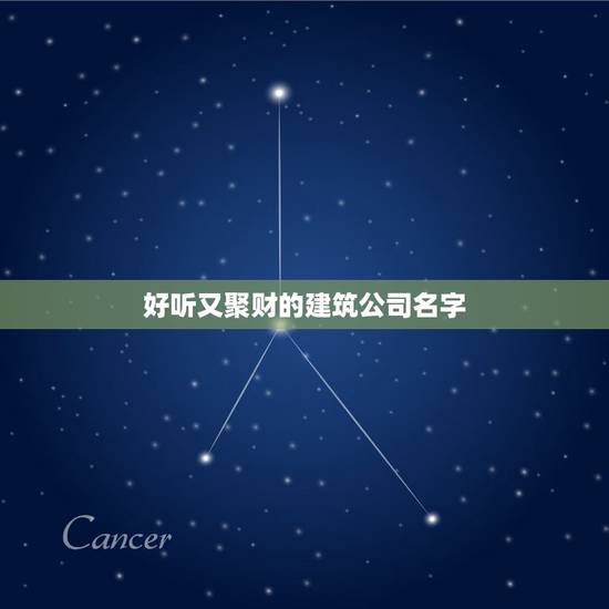 好听又聚财的建筑公司名字,好听的建筑公司名字大全2023年 好听又聚财的建筑公司名字,好听的建筑公司名字大全2023年