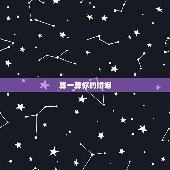 算一算你的婚姻,算一算你的婚姻 算一算你的婚姻,算一算你的婚姻