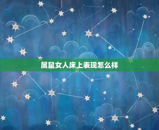 属鼠女人床上表现怎么样,属鼠女人和什么属婚姻更佳 属鼠女人床上表现怎么样,属鼠女人和什么属婚姻更佳