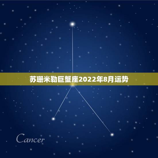 苏珊米勒巨蟹座2022年8月运势,2015年巨蟹座运势 苏珊米勒 苏珊米勒巨蟹座2022年8月运势,2015年巨蟹座运势 苏珊米勒