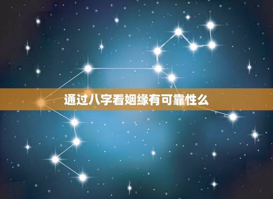 通过八字看姻缘有可靠性么,八字可以看出姻缘吗? 通过八字看姻缘有可靠性么,八字可以看出姻缘吗?
