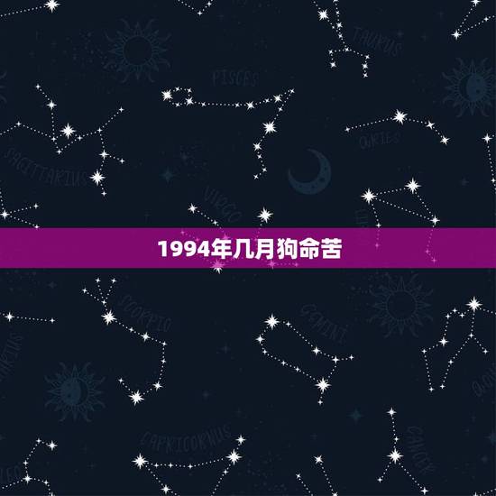 1994年几月狗命苦,1994年属狗人的命运 1994年几月狗命苦,1994年属狗人的命运