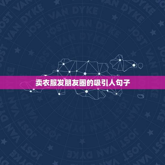 卖衣服发朋友圈的吸引人句子，销售发朋友圈的句子
