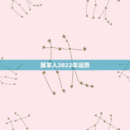 属羊人2022年运势，2022年属羊人的全年运势