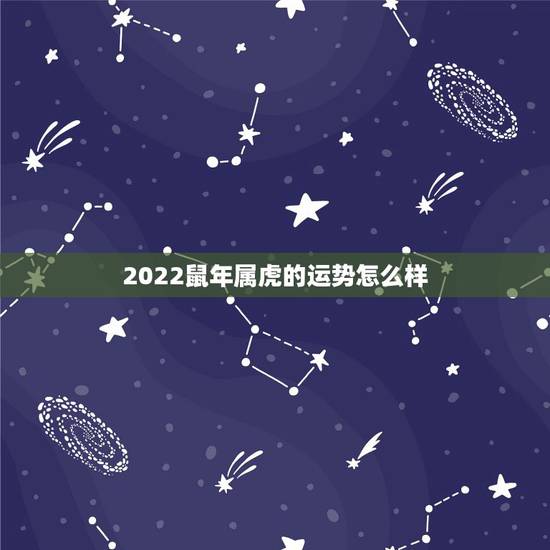 2022鼠年属虎的运势怎么样,鼠年十二生肖运势 2022鼠年属虎的运势怎么样,鼠年十二生肖运势