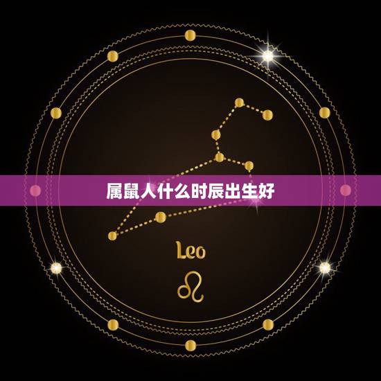 属鼠人什么时辰出生好，属鼠的出生吉时