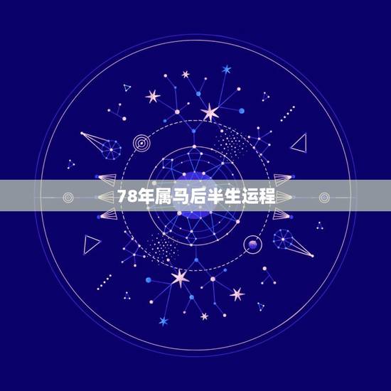 78年属马后半生运程,78年属马2021年运势 78年属马后半生运程,78年属马2021年运势