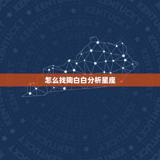 怎么找陶白白分析星座,陶白白是什么星座的? 怎么找陶白白分析星座,陶白白是什么星座的?