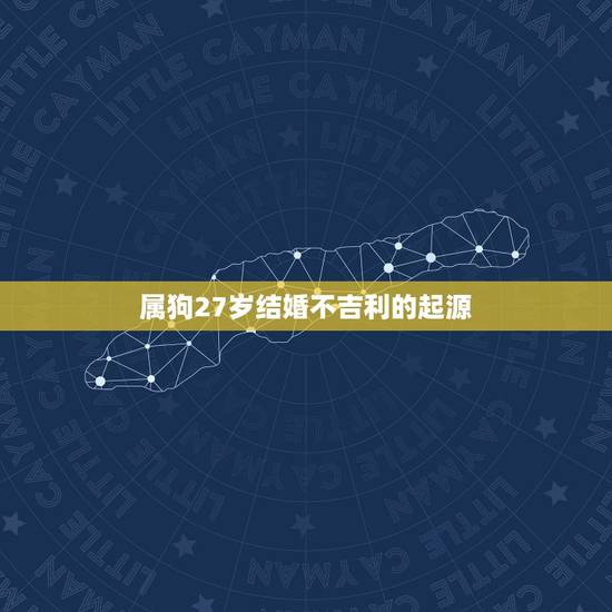 属狗27岁结婚不吉利的起源 属狗27岁结婚不吉利的起源