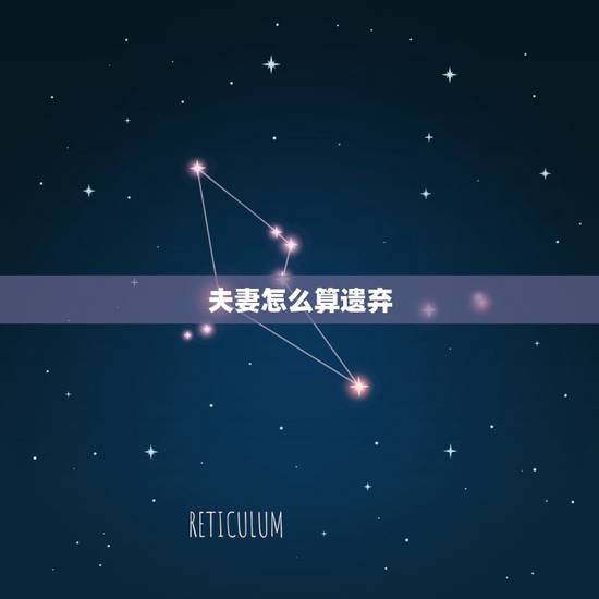 夫妻怎么算遗弃，什么是遗弃罪？夫妻之间（有孩子的）怎样算是遗弃罪？