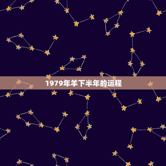1979年羊下半年的运程，1979年羊2022年运程