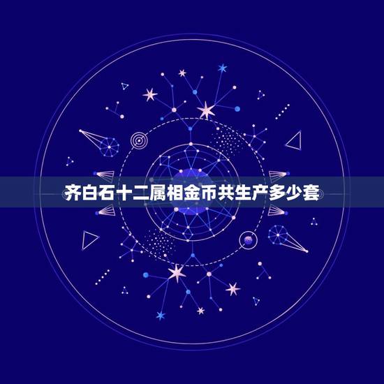 齐白石十二属相金币共生产多少套，十二生肖纪念币全套有收价值吗