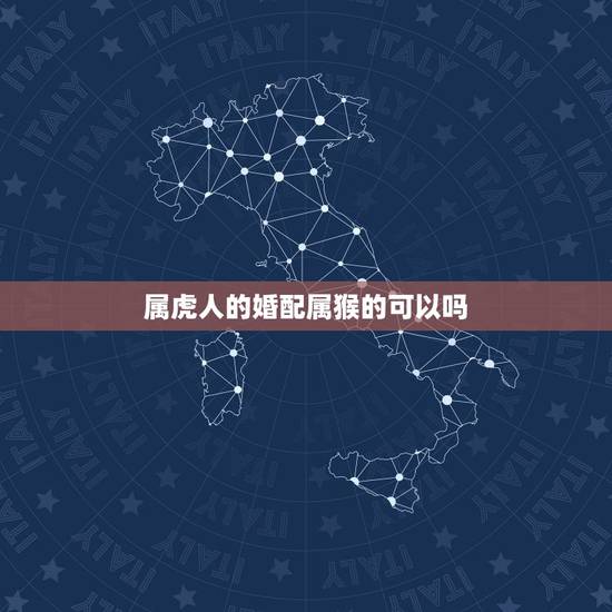 属虎人的婚配属猴的可以吗，属虎的与属猴的合财吗