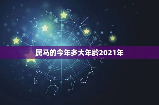属马的今年多大年龄2021年，42年属马的2021年多大岁数？