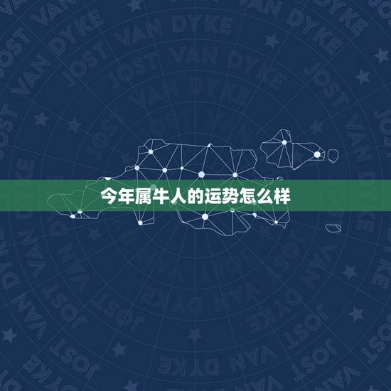 今年属牛人的运势怎么样，属牛本命年财运如何